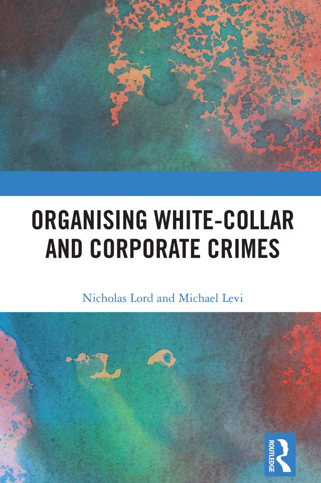 Organising White-Collar and Corporate Crimes by Michael Levi, Nicholas Lord