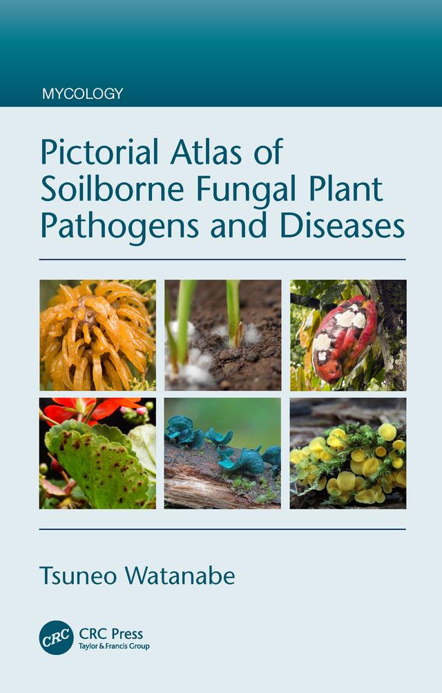 Pictorial Atlas of Soilborne Fungal Plant Pathogens and Diseases by Tsuneo Watanabe
