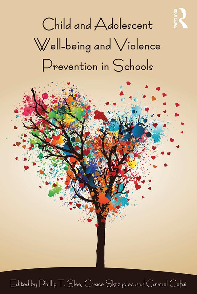 Child and Adolescent Wellbeing and Violence Prevention in Schools by Carmel Cefai, Grace Skrzypiec, Phillip T. Slee
