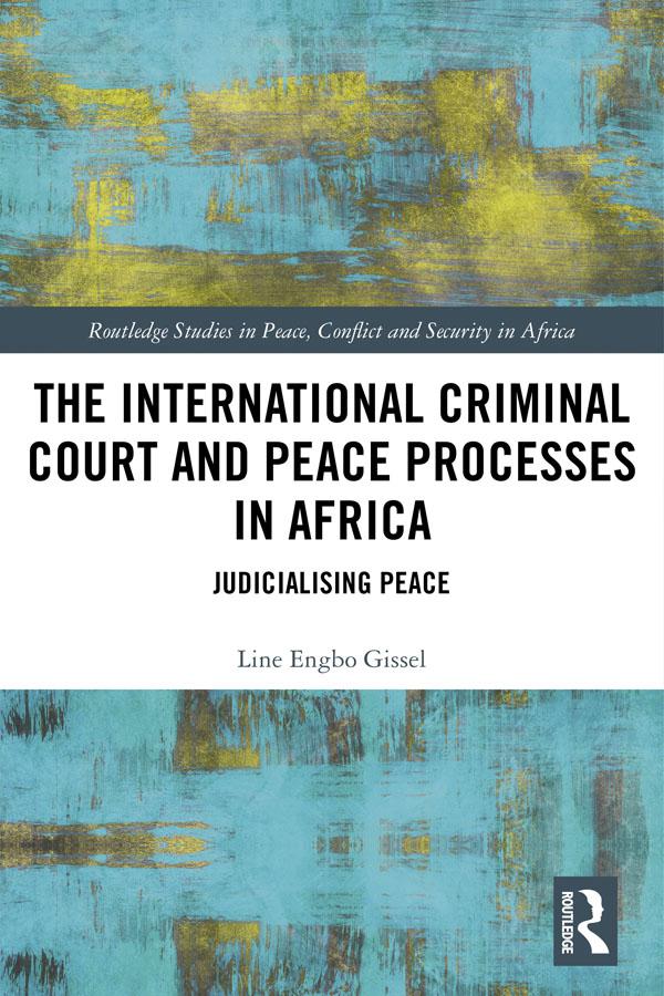 The International Criminal Court and Peace Processes in Africa by Line Gissel