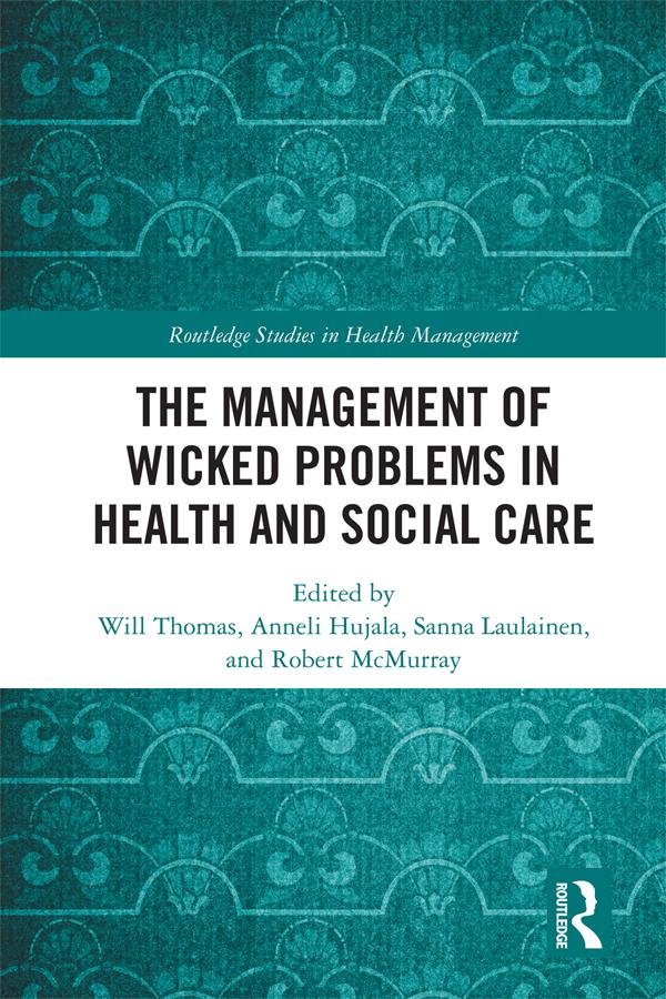 The Management of Wicked Problems in Health and Social Care by Anneli Hujala, Robert McMurray, Sanna Laulainen, Will Thomas