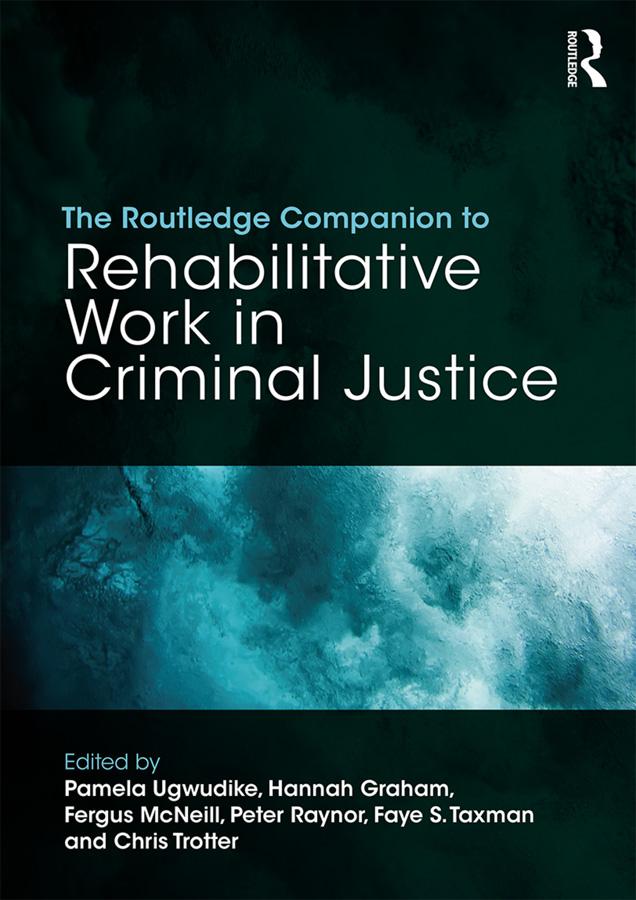 The Routledge Companion to Rehabilitative Work in Criminal Justice by Chris Trotter, Faye S. Taxman, Fergus McNeill, Hannah Graham, Pamela Ugwudike, Peter Raynor