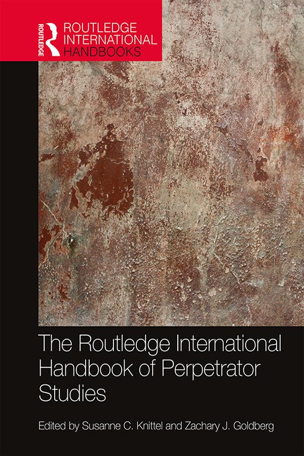 The Routledge International Handbook of Perpetrator Studies by Susanne C. Knittel, Zachary J. Goldberg