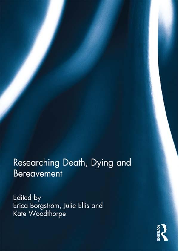Researching Death, Dying and Bereavement by Erica Borgstrom, Julie Ellis, Kate Woodthorpe