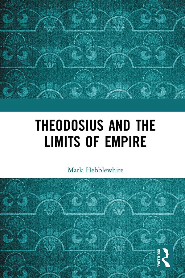 Theodosius and the Limits of Empire by Mark Hebblewhite