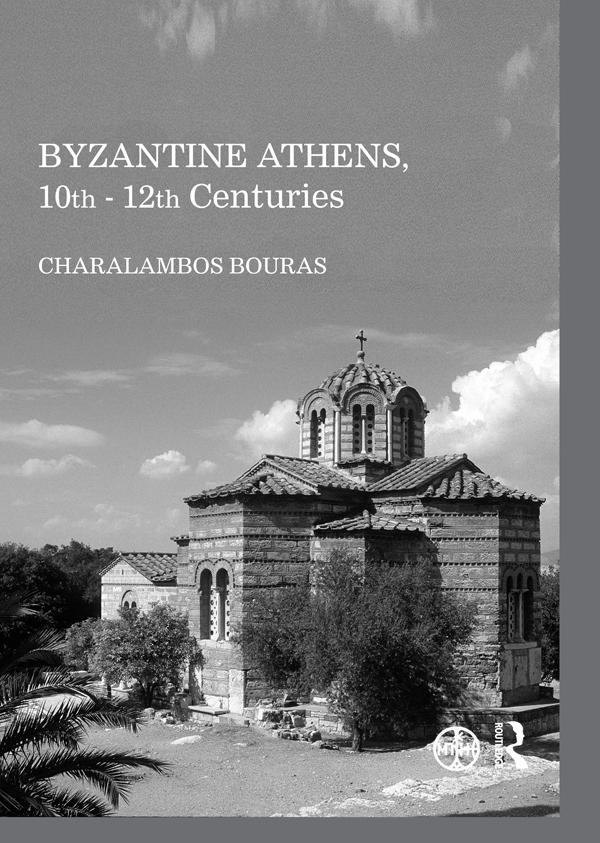 Byzantine Athens, 10th - 12th Centuries by Charalambos Bouras