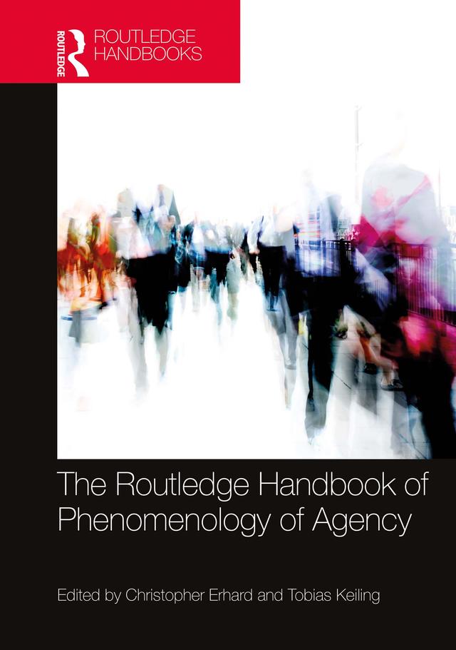 The Routledge Handbook of Phenomenology of Agency by Christopher Erhard, Tobias Keiling