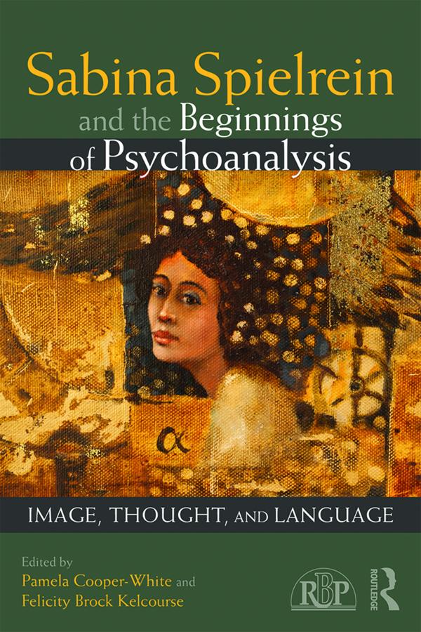 Sabina Spielrein and the Beginnings of Psychoanalysis by Felicity Brock Kelcourse, Pamela Cooper-White