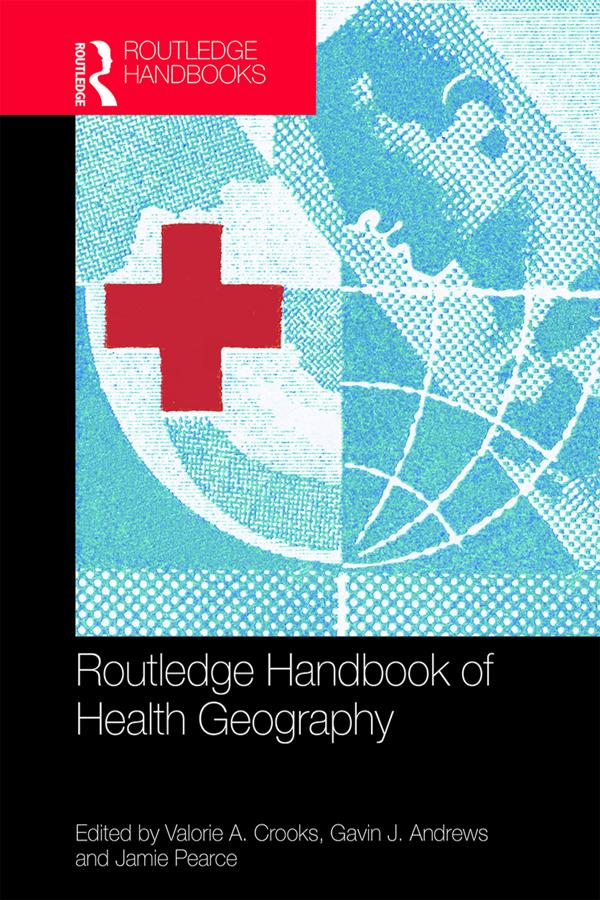 Routledge Handbook of Health Geography by Gavin J. Andrews, Jamie Pearce, Valorie A. Crooks