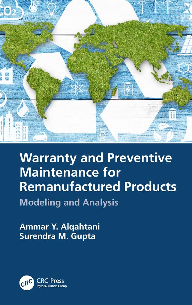Warranty and Preventive Maintenance for Remanufactured Products by Ammar Y. Alqahtani, Surendra M. Gupta