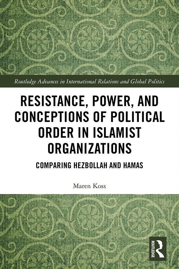 Resistance, Power and Conceptions of Political Order in Islamist Organizations by Maren Koss