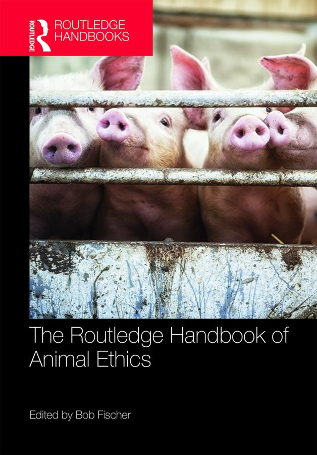 The Routledge Handbook of Animal Ethics by Bob Fischer