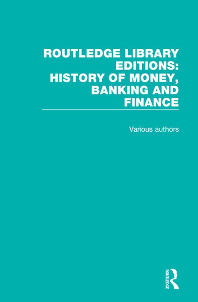 Routledge Library Editions: History of Money, Banking and Finance by Various