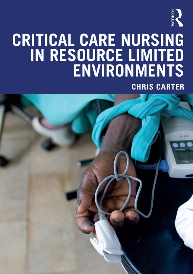 Critical Care Nursing in Resource Limited Environments by Chris Carter