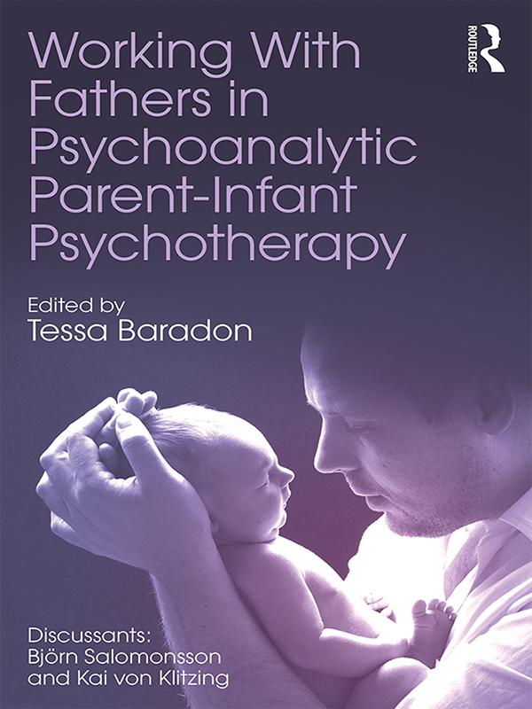 Working With Fathers in Psychoanalytic Parent-Infant Psychotherapy by Tessa Baradon
