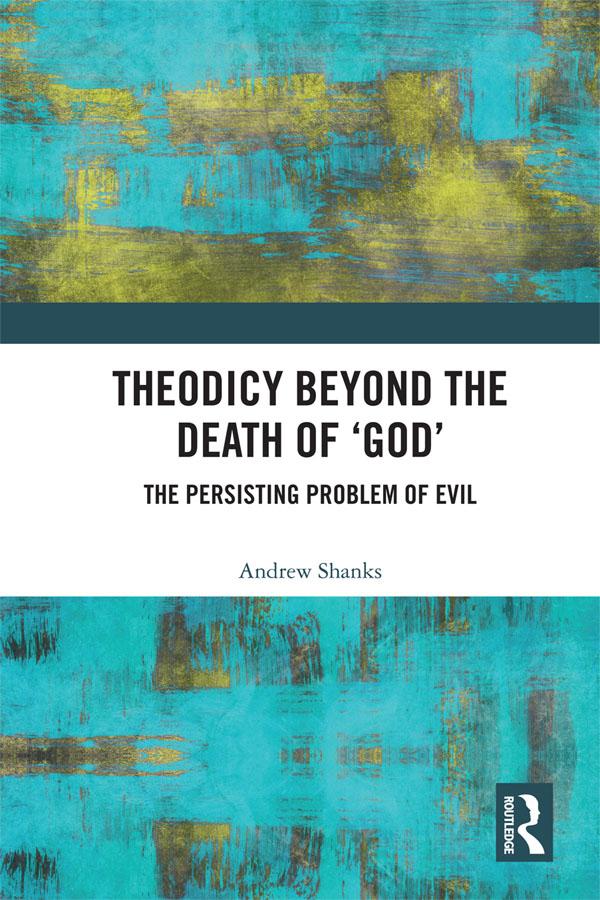 Theodicy Beyond the Death of 'God' by Andrew Shanks