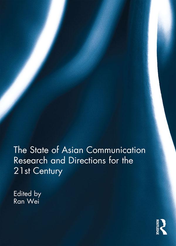 The State of Asian Communication Research and Directions for the 21st Century by Ran Wei