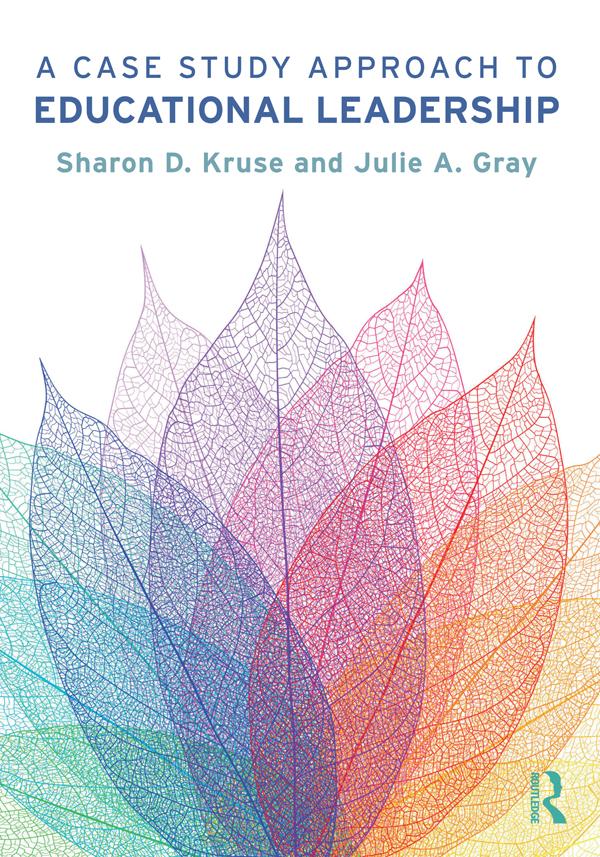 A Case Study Approach to Educational Leadership by Julie A. Gray, Sharon D. Kruse