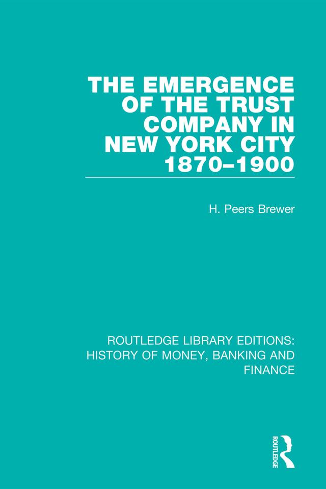 The Emergence of the Trust Company in New York City 1870-1900 by H. Peers Brewer