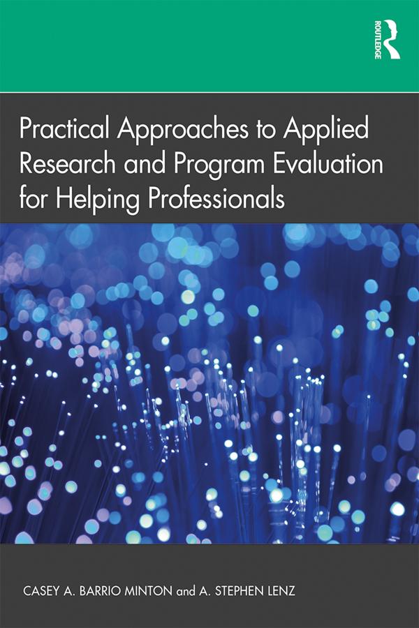 Practical Approaches to Applied Research and Program Evaluation for Helping Professionals by A. Stephen Lenz, Casey A. Barrio Minton