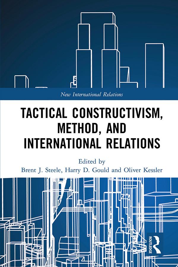 Tactical Constructivism, Method, and International Relations by Brent Steele, Harry Gould, Oliver Kessler