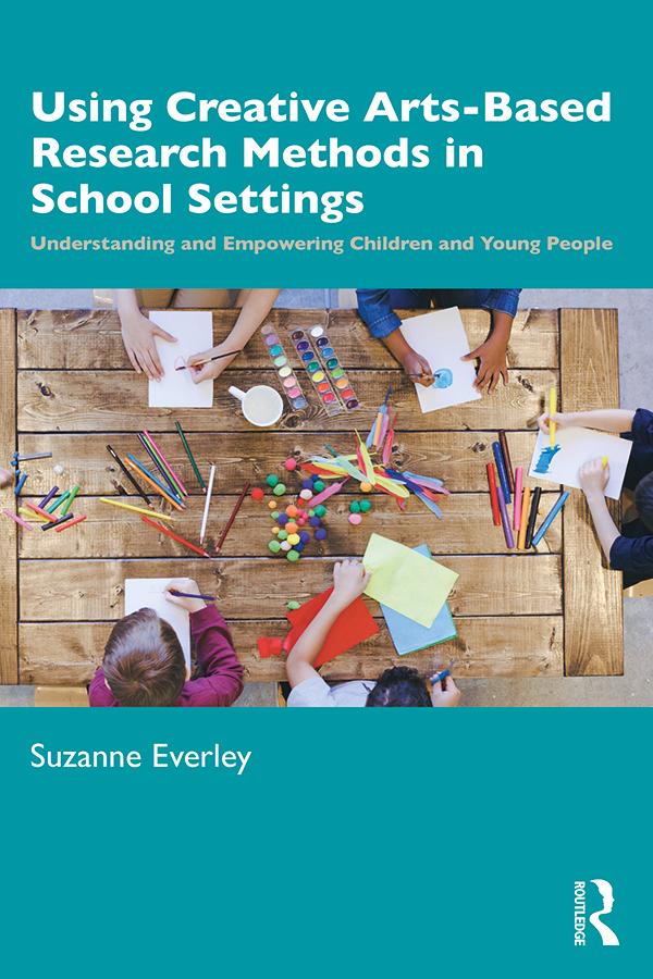Using Creative Arts-Based Research Methods in School Settings by Suzanne Everley