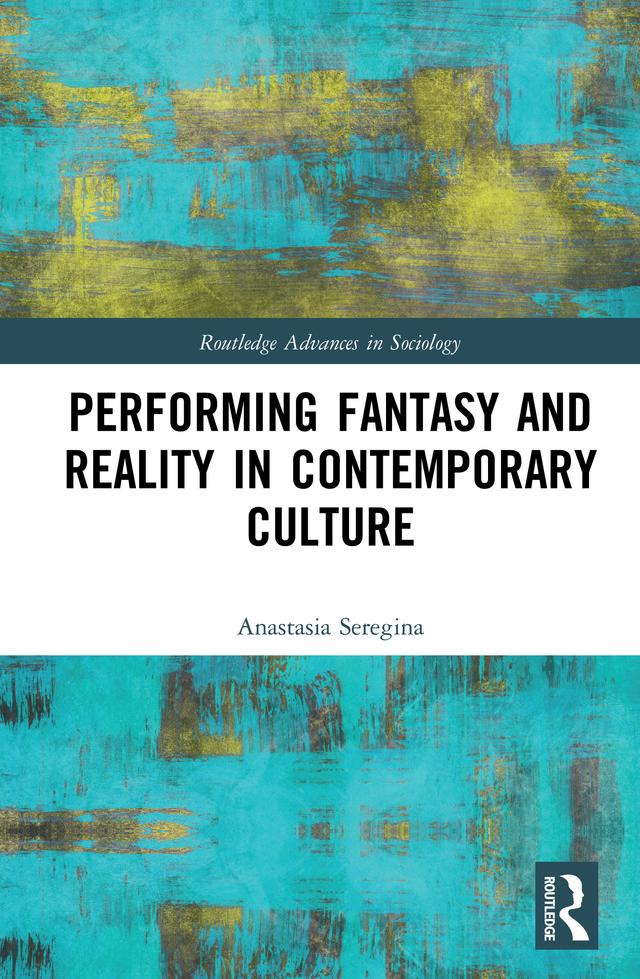 Performing Fantasy and Reality in Contemporary Culture by Anastasia Seregina