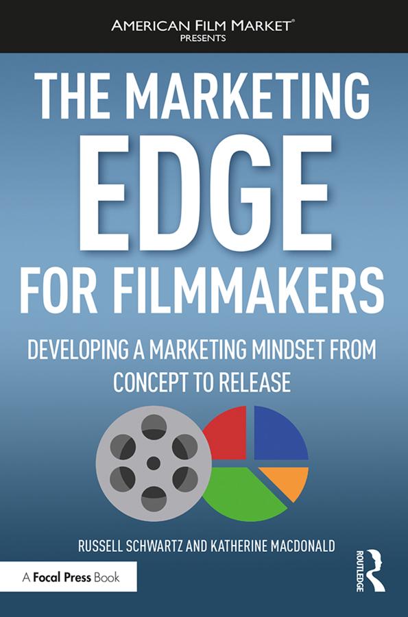 The Marketing Edge for Filmmakers: Developing a Marketing Mindset from Concept to Release by Katherine MacDonald, Russell Schwartz