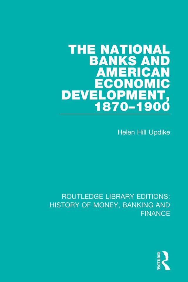 The National Banks and American Economic Development, 1870-1900 by Helen Hill Updike