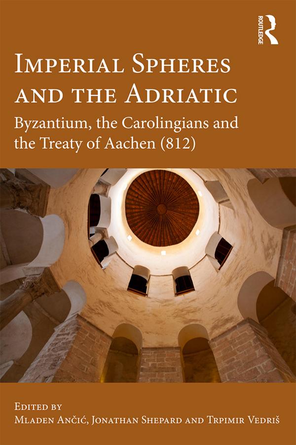 Imperial Spheres and the Adriatic by Jonathan Shepard, Mladen Ančić, Trpimir Vedriš