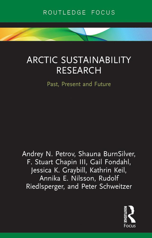 Arctic Sustainability Research by Andrey N. Petrov, Annika E. Nilsson, F. Stuart Chapin III, Gail Fondahl, Jessica K. Graybill, Kathrin Keil, Peter Schweitzer, Rudolf Riedlsperger, Shauna BurnSilver