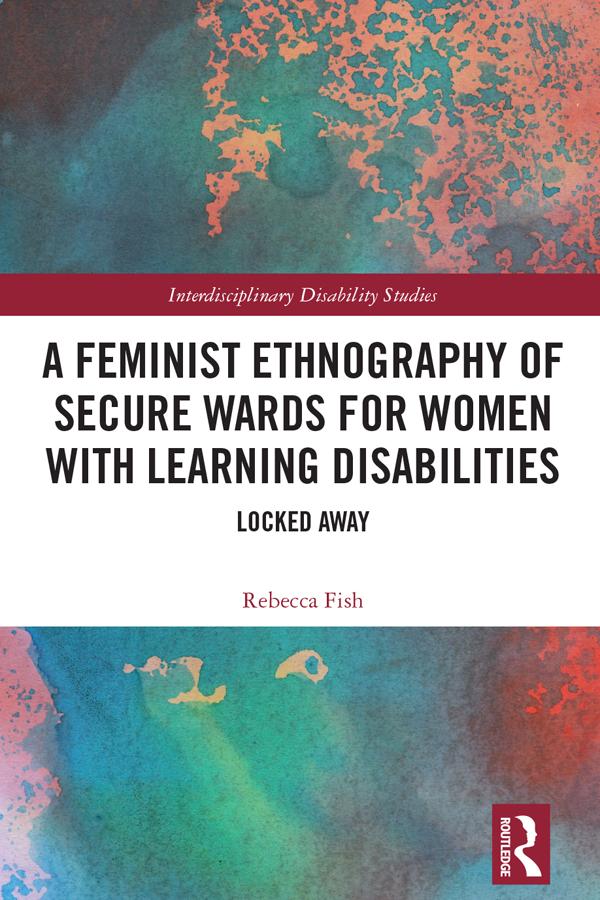 A Feminist Ethnography of Secure Wards for Women with Learning Disabilities by Rebecca Fish