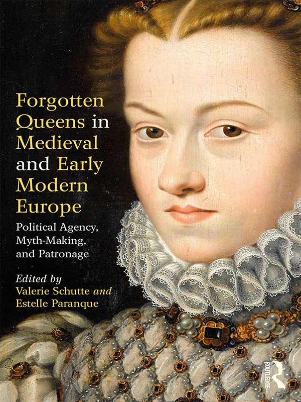 Forgotten Queens in Medieval and Early Modern Europe by Estelle Paranque, Valerie Schutte