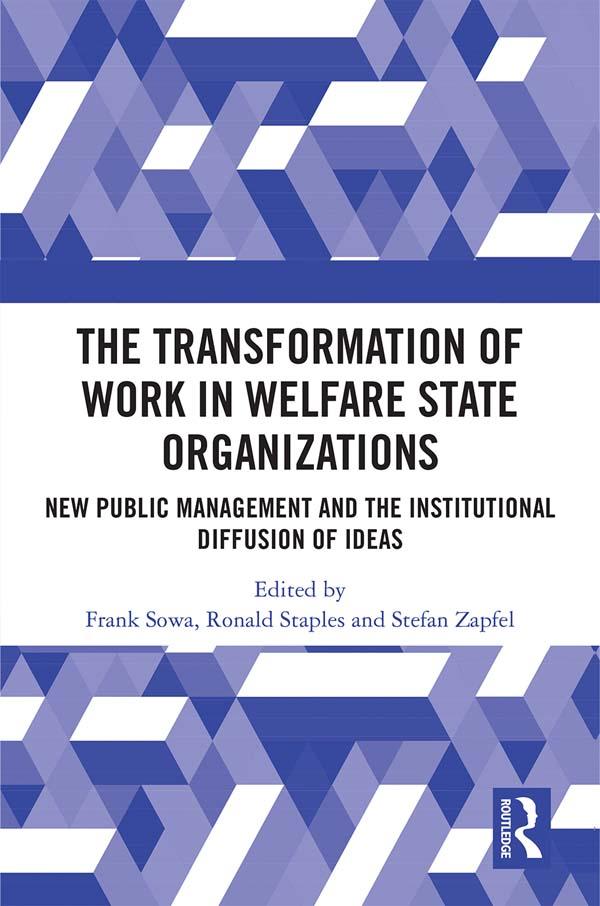 The Transformation of Work in Welfare State Organizations by Frank Sowa, Ronald Staples, Stefan Zapfel