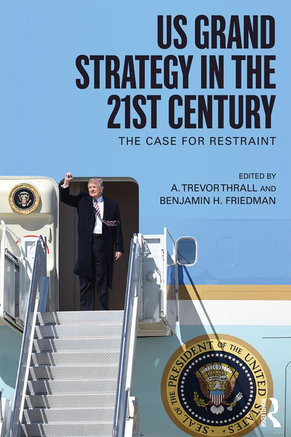 US Grand Strategy in the 21st Century by A. Trevor Thrall, Benjamin H. Friedman