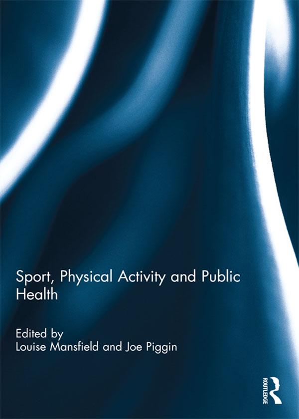 Sport, Physical Activity and Public Health by Joe Piggin, Louise Mansfield