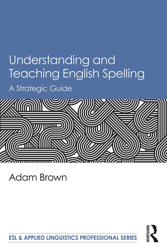 Understanding and Teaching English Spelling by Adam Brown