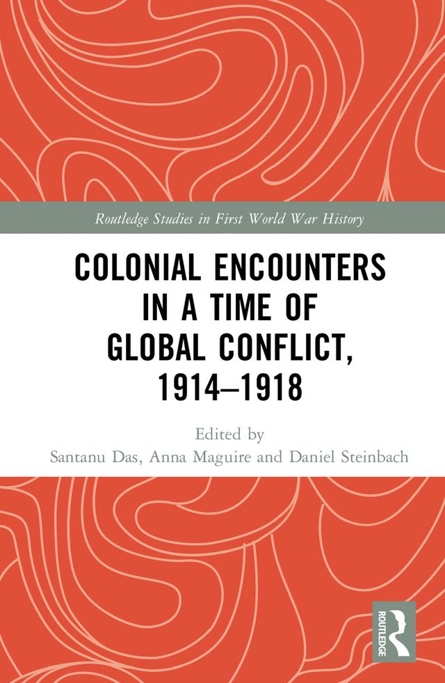 Colonial Encounters in a Time of Global Conflict, 1914–1918 by Anna Maguire, Daniel Steinbach, Santanu Das