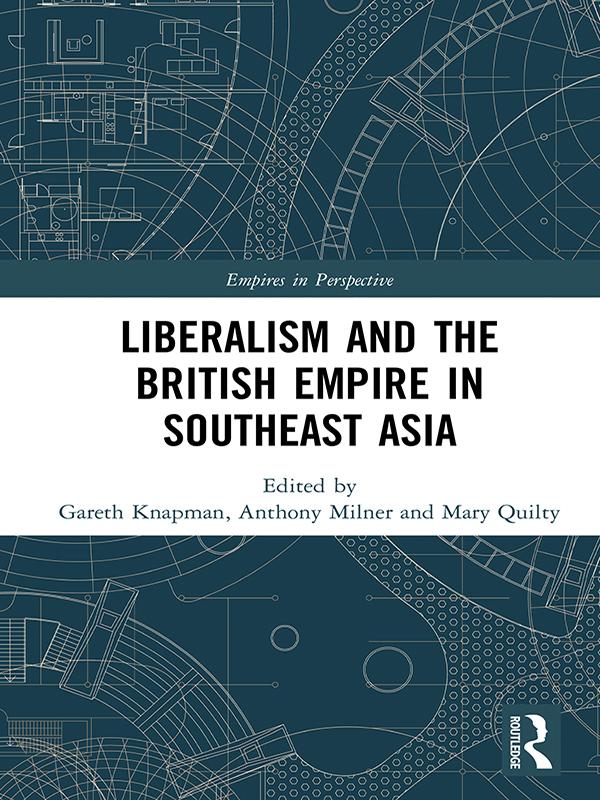 Liberalism and the British Empire in Southeast Asia by Anthony Milner, Gareth Knapman, Mary Quilty