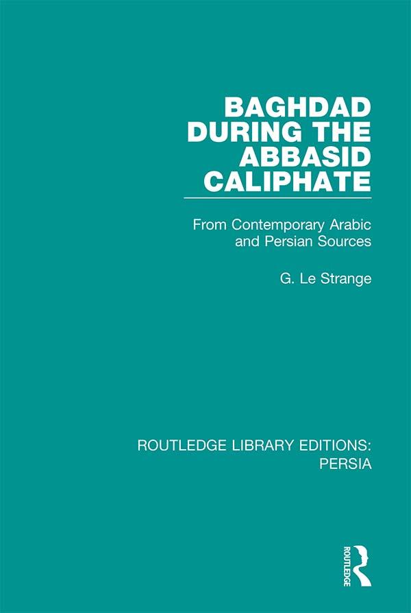 Baghdad During the Abbasid Caliphate by G. Le Strange