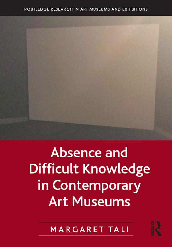 Absence and Difficult Knowledge in Contemporary Art Museums by Margaret Tali