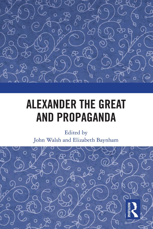 Alexander the Great and Propaganda by Elizabeth Baynham, John Walsh