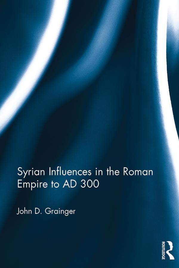 Syrian Influences in the Roman Empire to AD 300 by John D. Grainger