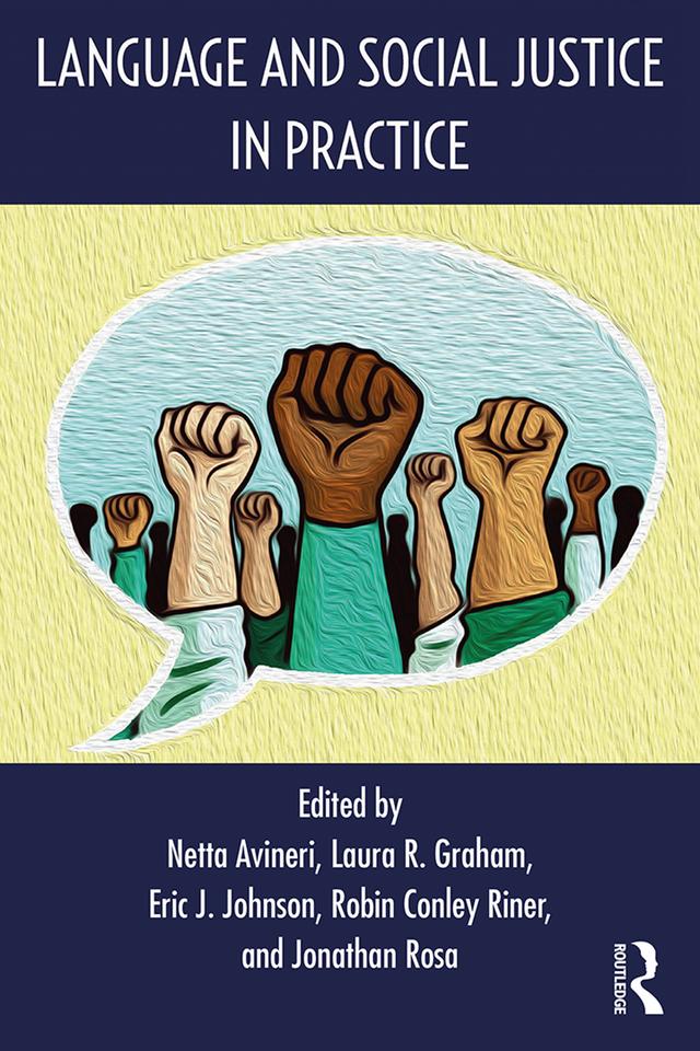 Language and Social Justice in Practice by Eric J. Johnson, Jonathan Rosa, Laura R. Graham, Netta Avineri, Robin Conley Riner