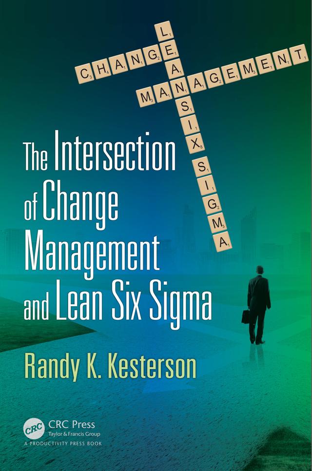 The Intersection of Change Management and Lean Six Sigma by Randy K. Kesterson