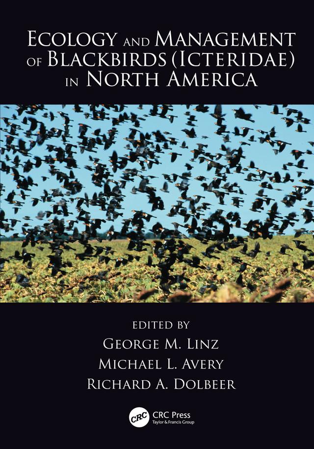 Ecology and Management of Blackbirds (Icteridae) in North America by George M. Linz, Michael L. Avery, Richard A. Dolbeer