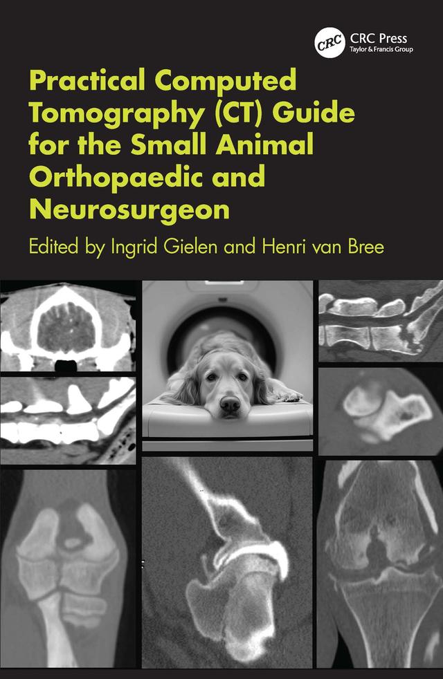 Practical Computed Tomography (CT) Guide for the Small Animal Orthopaedic and Neurosurgeon by Henri van Bree, Ingrid Gielen