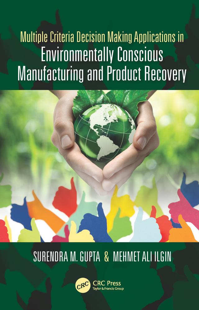 Multiple Criteria Decision Making Applications in Environmentally Conscious Manufacturing and Product Recovery by Mehmet Ilgin, Surendra M. Gupta
