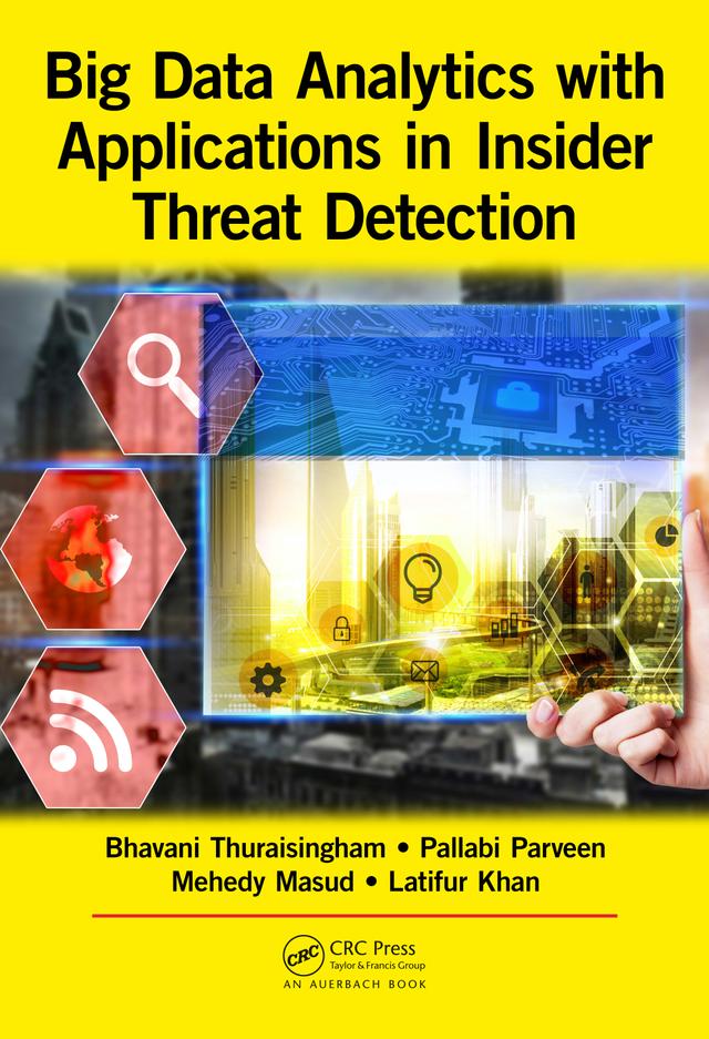 Big Data Analytics with Applications in Insider Threat Detection by Bhavani Thuraisingham, Latifur Khan, Mohammad Mehedy Masud, Pallabi Parveen