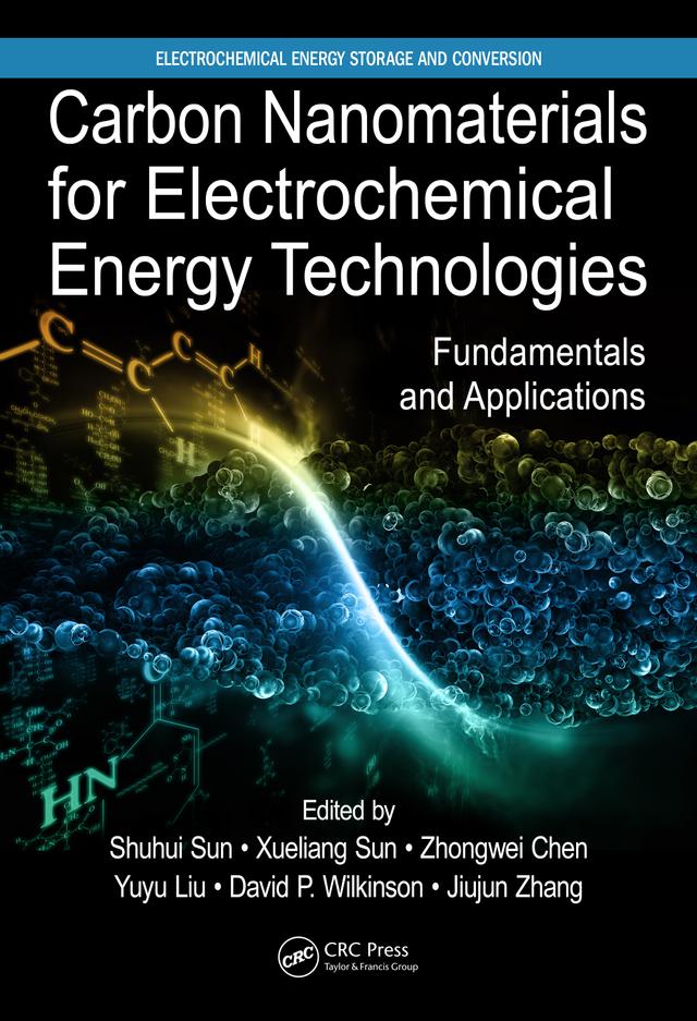 Carbon Nanomaterials for Electrochemical Energy Technologies by David P. Wilkinson, Jiujun Zhang, Shuhui Sun, Xueliang Sun, Yuyu Liu, Zhongwei Chen